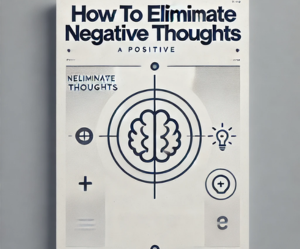 How to Eliminate Negative Thoughts: Simple Steps for Positivity